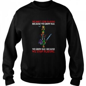We Dont Stop Playing Because We Grow Old We Grow Old Sweatshirt